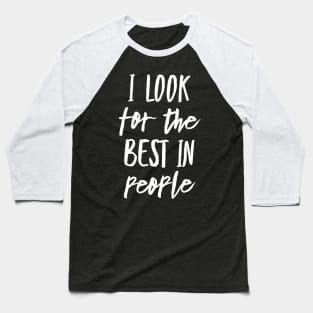 I Look for the Best In People Baseball T-Shirt